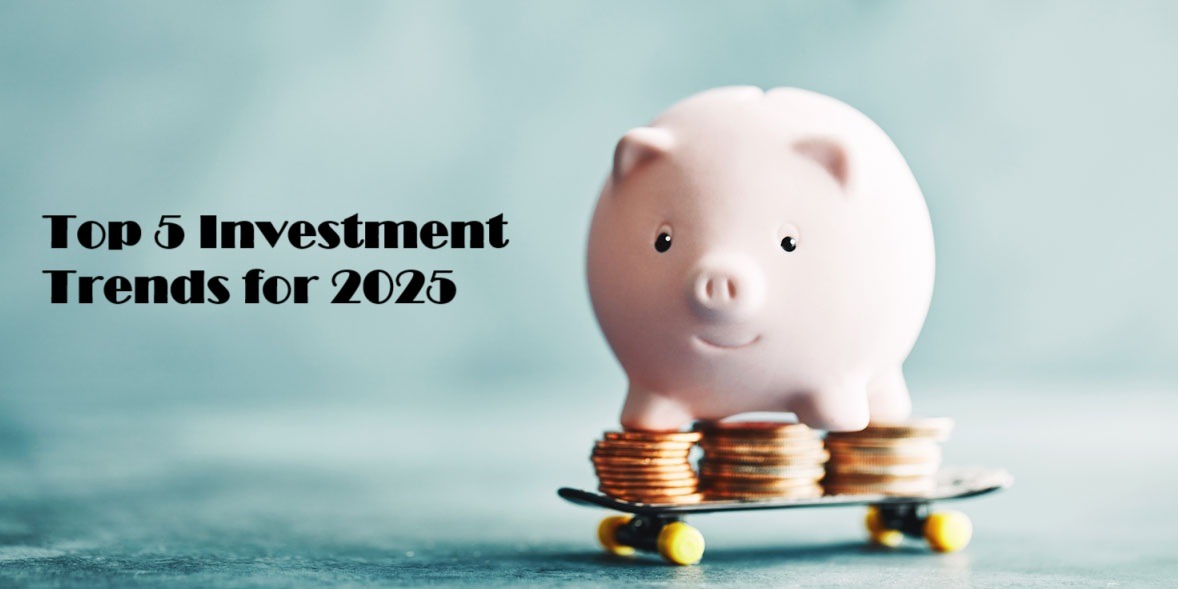 Top 5 Investment Trends is a landscape for 2025 is brimming with opportunities